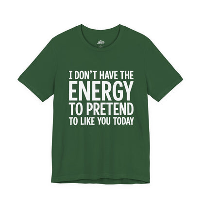 Funny Statement Tee - "I Don't Have the Energy to Pretend to Like You Today" Cotton T-Shirt