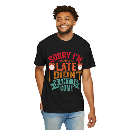 Sorry I’m Late, I Didn’t Want to Come - Funny Unisex T-Shirt