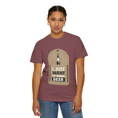 I Just Want To Drink Beer Unisex Garment-Dyed T-shirt