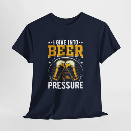 Funny Beer Slogan Tee, I Give Into Beer Pressure