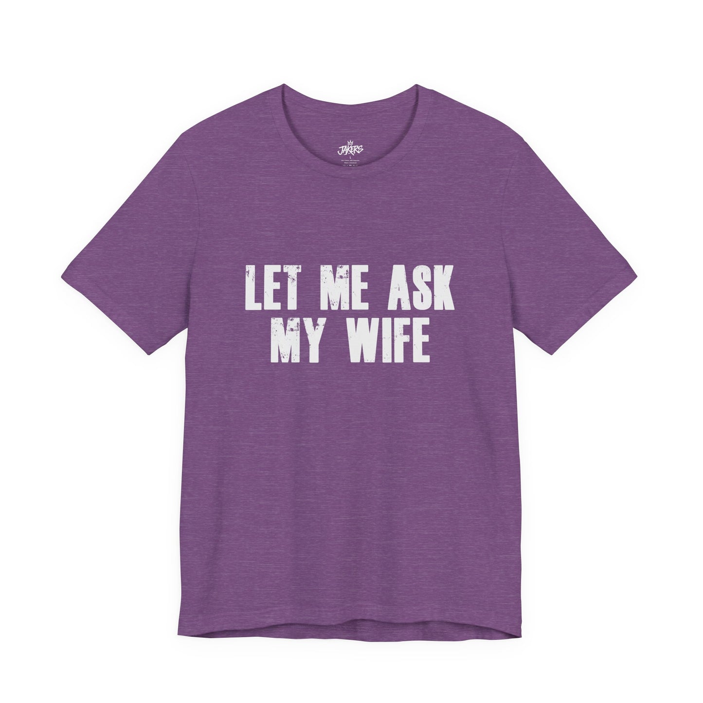 Let Me Ask My Wife T‑Shirt — Funny Husband Marriage Quote Tee