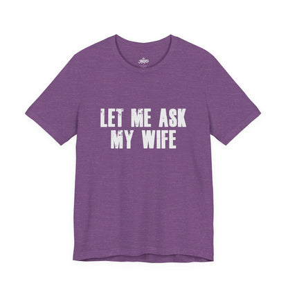 Let Me Ask My Wife T‑Shirt — Funny Husband Marriage Quote Tee