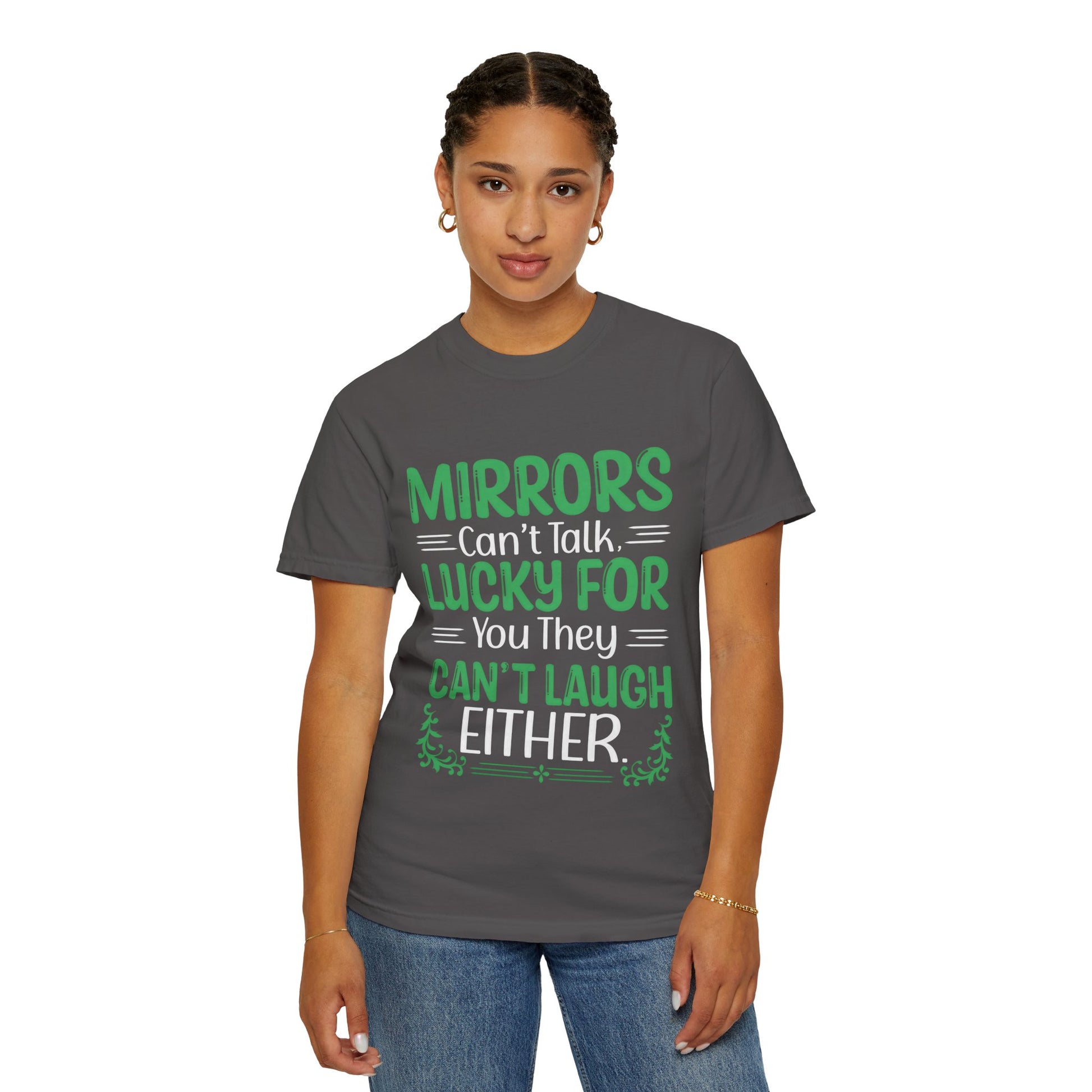 Funny Unisex T-shirt: Mirrors Can’t Talk, Lucky for You They Can’t Laugh Either