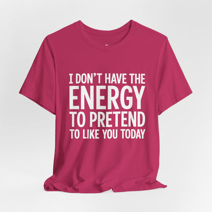 Funny Statement Tee - "I Don't Have the Energy to Pretend to Like You Today" Cotton T-Shirt