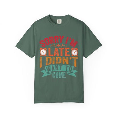 Sorry I’m Late, I Didn’t Want to Come - Funny Unisex T-Shirt