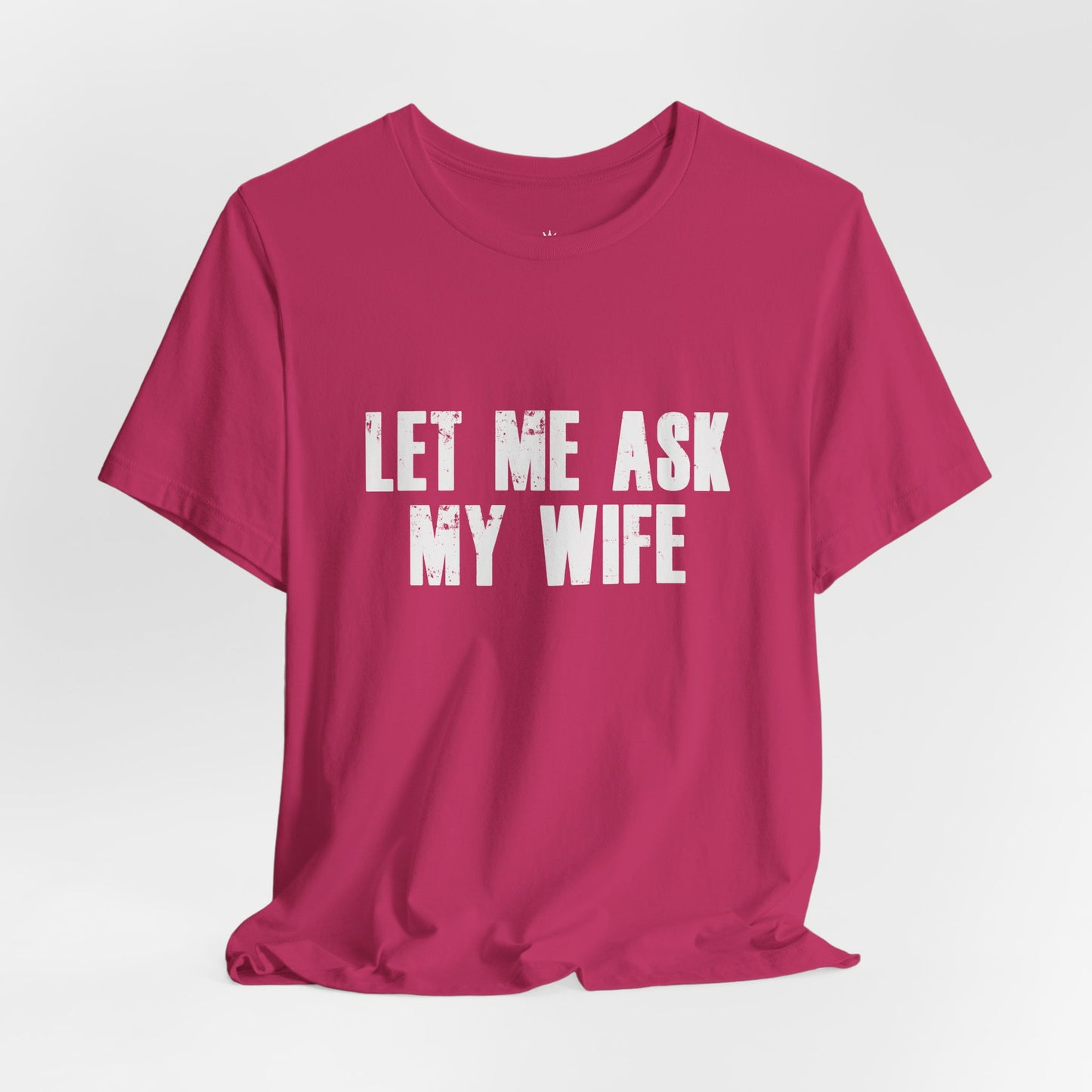 Let Me Ask My Wife T‑Shirt — Funny Husband Marriage Quote Tee