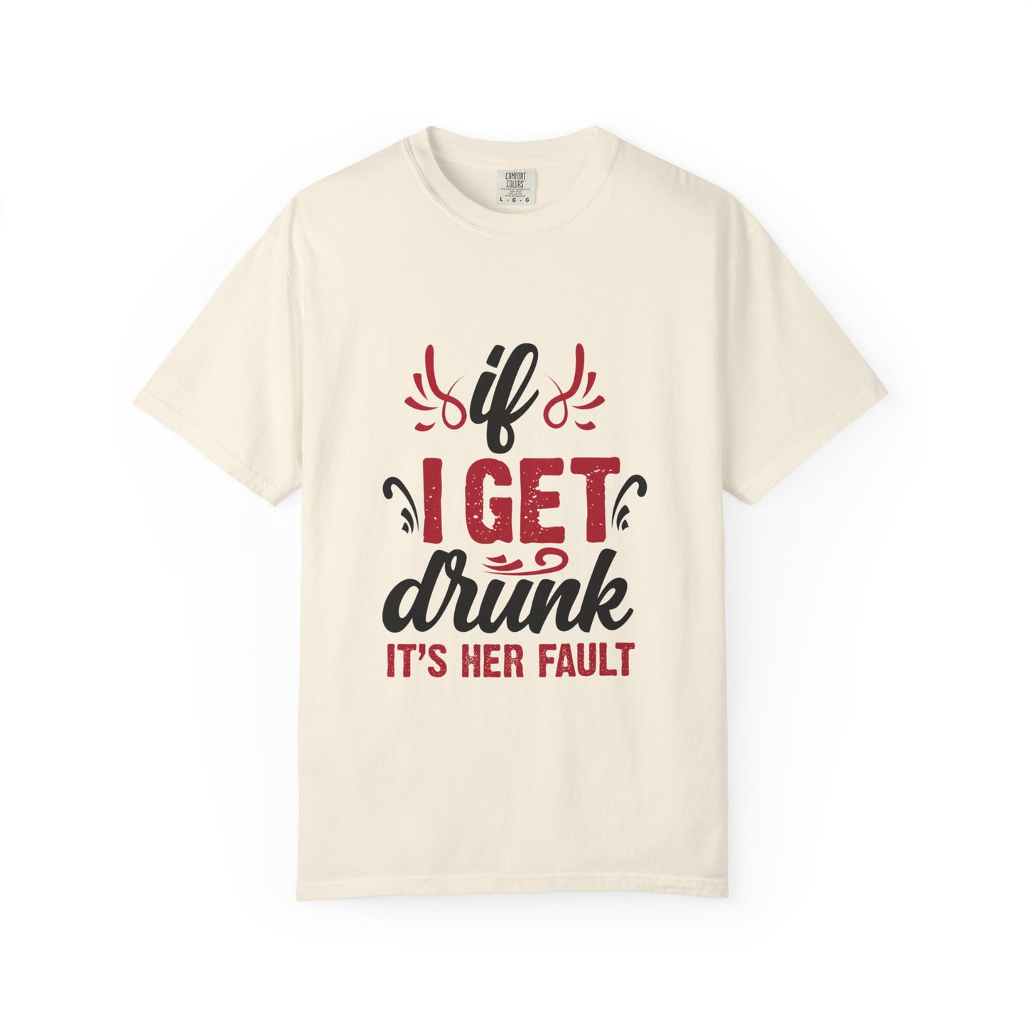 Funny Unisex T-Shirt - "If I Get Drunk It's Her Fault"