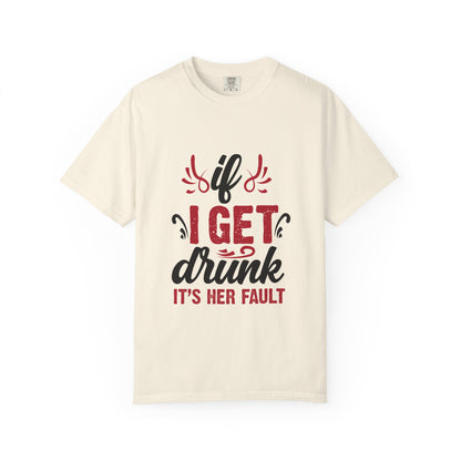 Funny Unisex T-Shirt - "If I Get Drunk It's Her Fault"