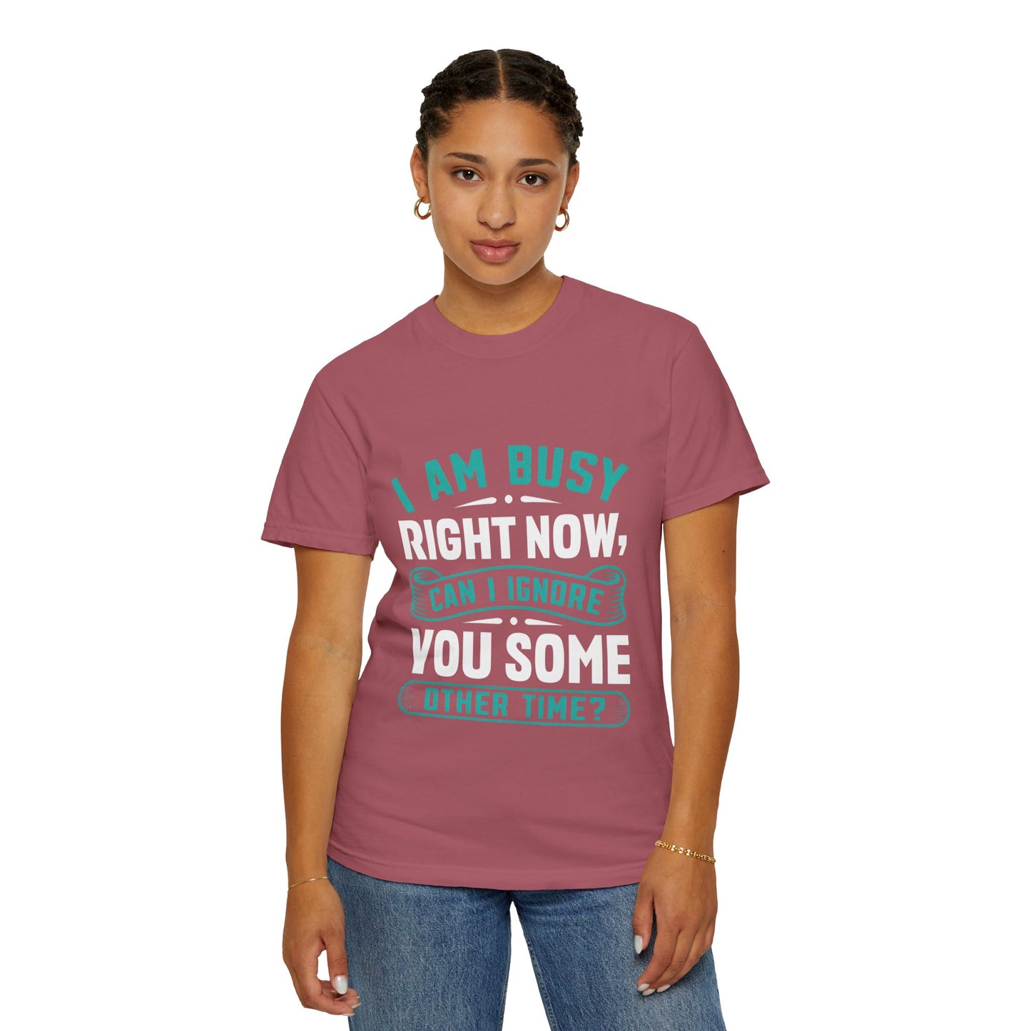 Funny Unisex T-Shirt - 'I Am Busy Right Now, Can I Ignore You Some Other Time?'