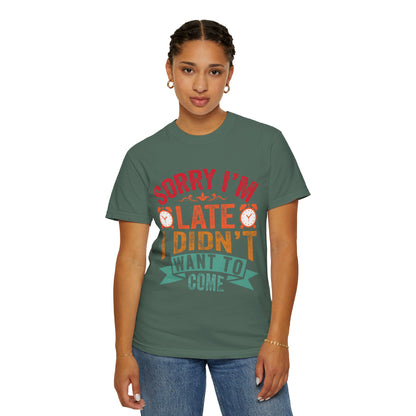 Sorry I’m Late, I Didn’t Want to Come - Funny Unisex T-Shirt