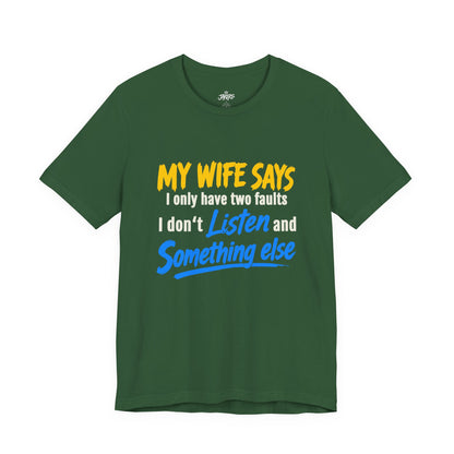 Funny Husband T-Shirt - "My Wife Says I Only Have Two Faults I Don't Listen and Something Else" Graphic Tee