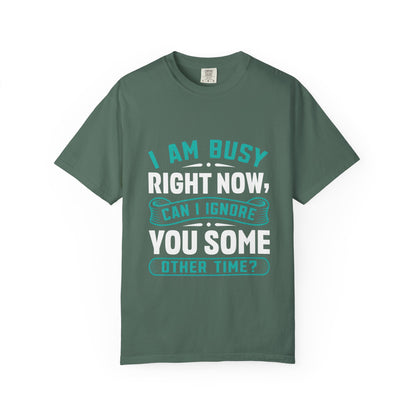 Sarcastic Unisex T-Shirt - 'I Am Busy Right Now, Can I Ignore You Some Other Time?'