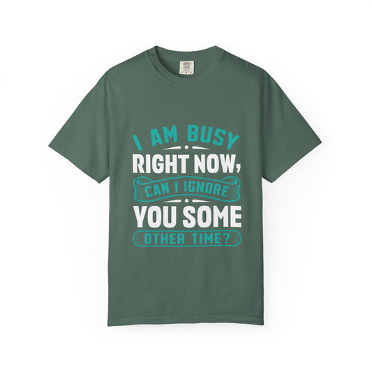 Sarcastic Unisex T-Shirt - 'I Am Busy Right Now, Can I Ignore You Some Other Time?'