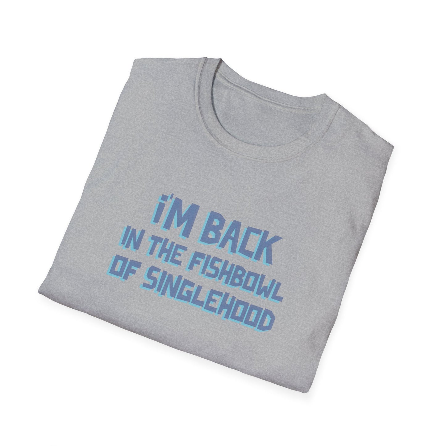 I'm Back In The Fishbowl Of Singlehood Unisex Softstyle T-Shirt