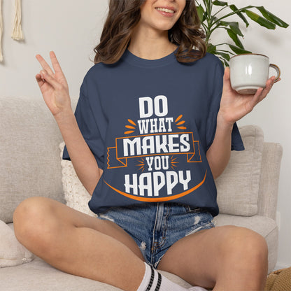 Do What Makes You Happy Unisex Garment-Dyed T-Shirt - Inspirational Tee for Everyday Comfort