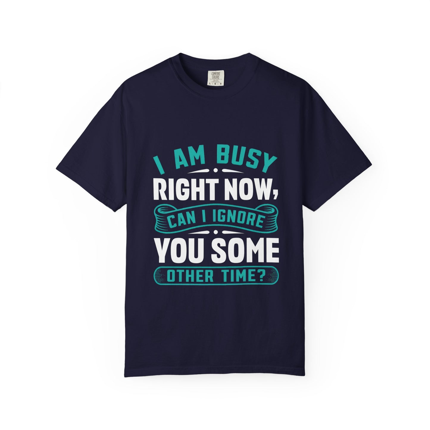 Sarcastic Unisex T-Shirt - 'I Am Busy Right Now, Can I Ignore You Some Other Time?'