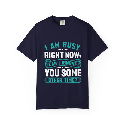 Sarcastic Unisex T-Shirt - 'I Am Busy Right Now, Can I Ignore You Some Other Time?'