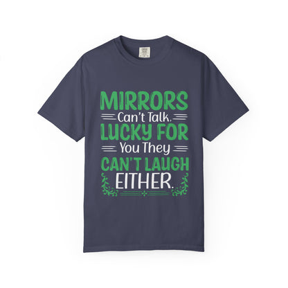 Mirrors Can’t Talk, Lucky for You They Can’t Laugh Either - Unisex T-shirt: