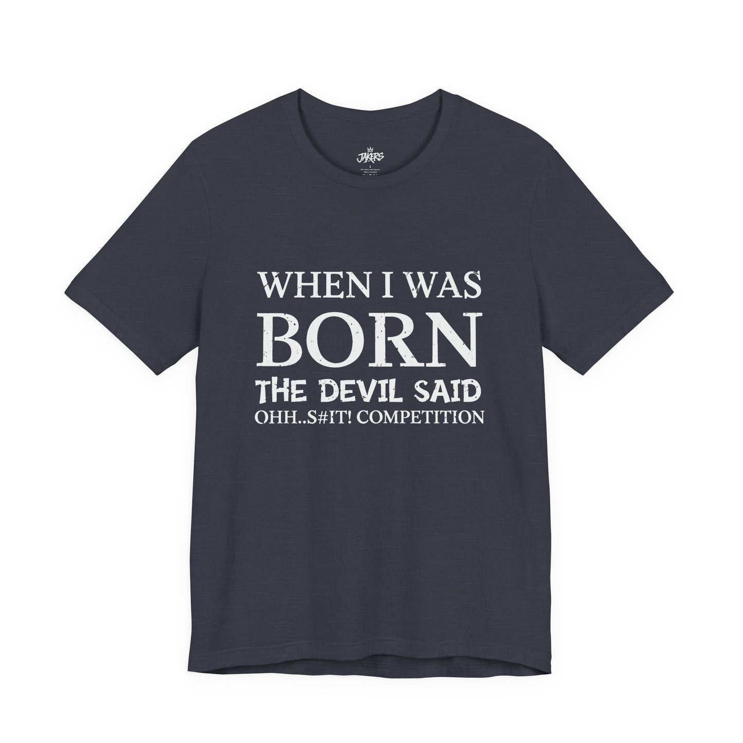 Funny Quote Tee — "When I Was Born The Devil Said Ohh...S#it Competition"