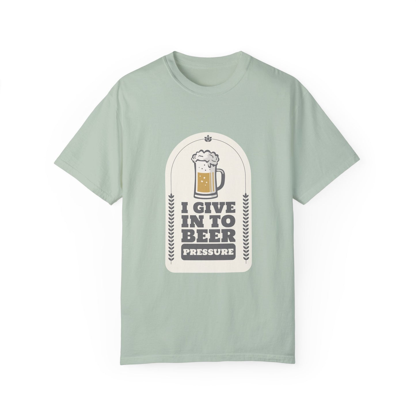 I Give In To Beer Pressure Unisex Garment-Dyed T-shirt