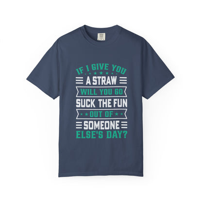 Suck the Fun Out of Someone Else's Day? - Sarcastic Unisex Garment-Dyed T-shirt