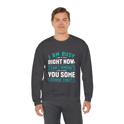 Sarcastic Unisex Crewneck Sweatshirt - "I Am Busy Right Now, Can I Ignore You Some Other Time?"