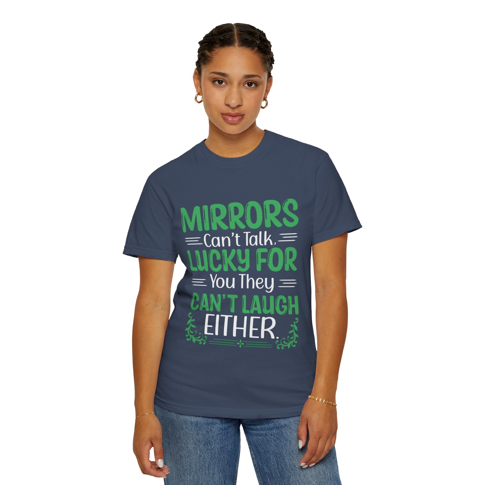 Funny Unisex T-shirt: Mirrors Can’t Talk, Lucky for You They Can’t Laugh Either