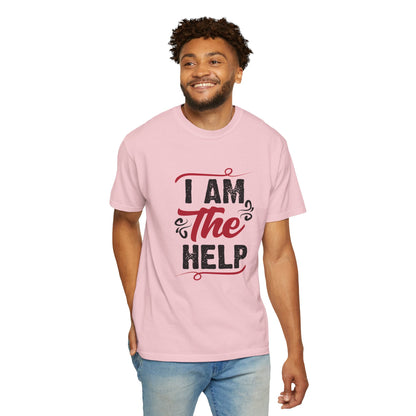 I Am The Help Unisex Garment-Dyed T-Shirt