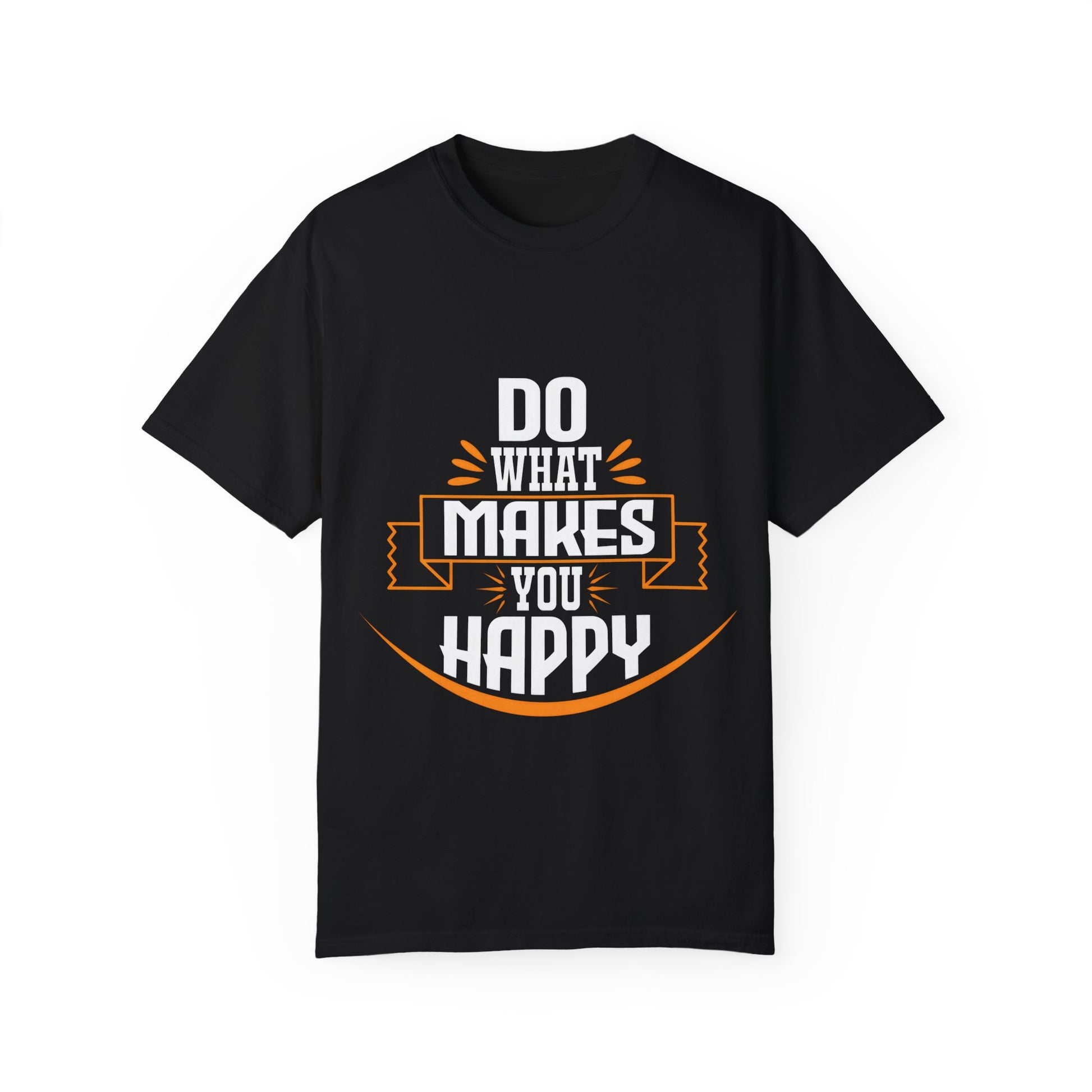 Do What Makes You Happy Unisex Garment-Dyed T-Shirt - Inspirational Tee for Everyday Comfort
