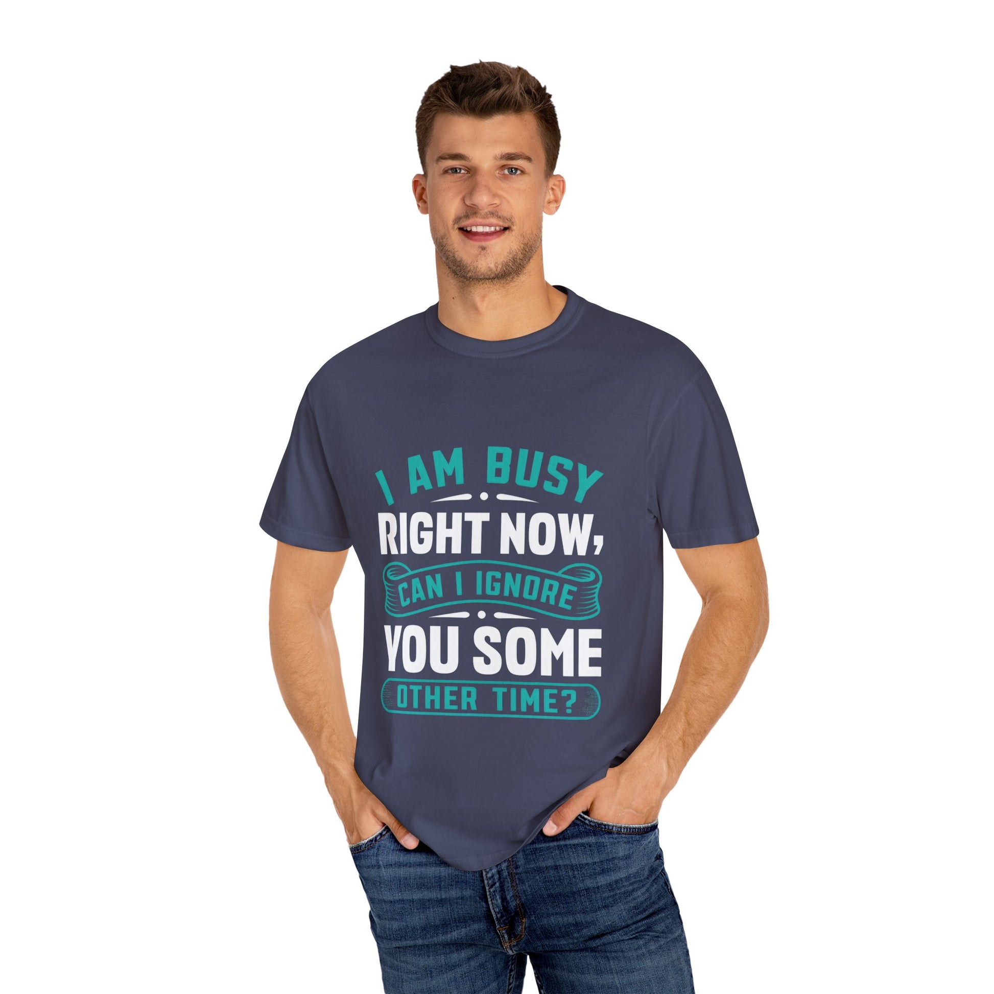Funny Unisex T-Shirt - 'I Am Busy Right Now, Can I Ignore You Some Other Time?'