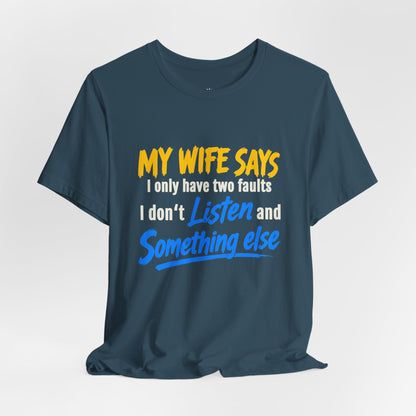 Funny Husband T-Shirt - "My Wife Says I Only Have Two Faults I Don't Listen and Something Else" Graphic Tee