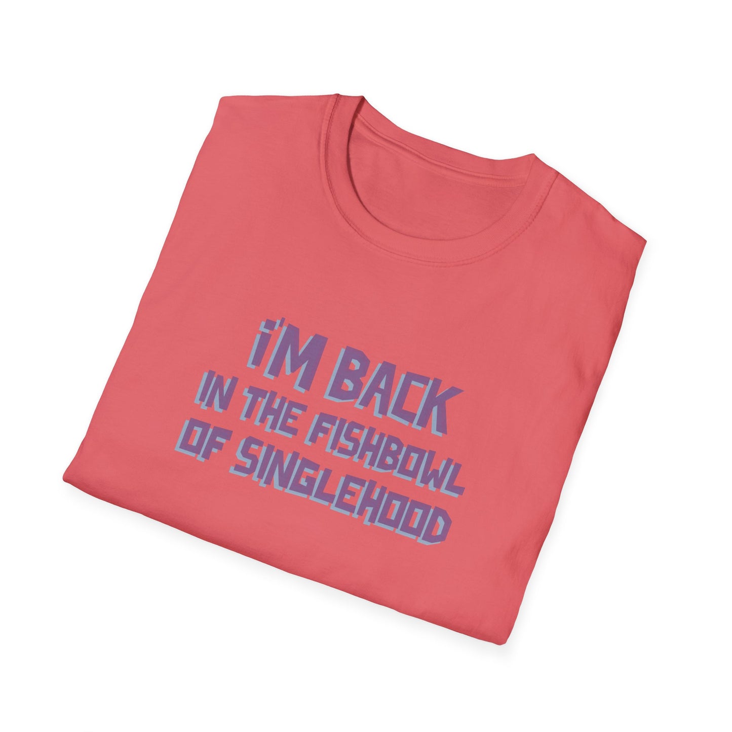 I'm Back In The Fishbowl Of Singlehood Unisex Softstyle T-Shirt