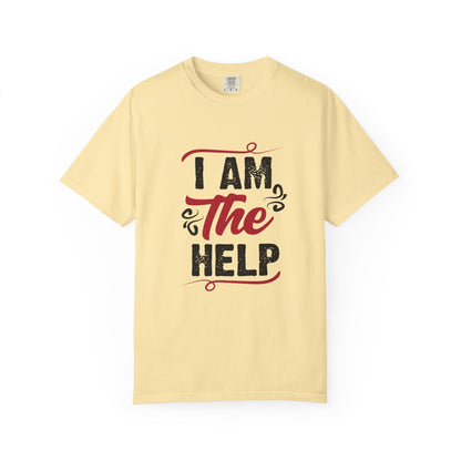 I Am The Help Unisex Garment-Dyed T-Shirt