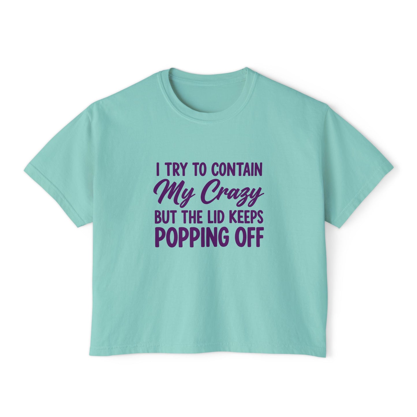 Women’s Boxy Tee — "I Try to Contain My Crazy But the Lid Keeps Popping Off" Funny Graphic