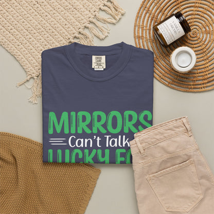 Mirrors Can’t Talk, Lucky for You They Can’t Laugh Either - Unisex T-shirt: