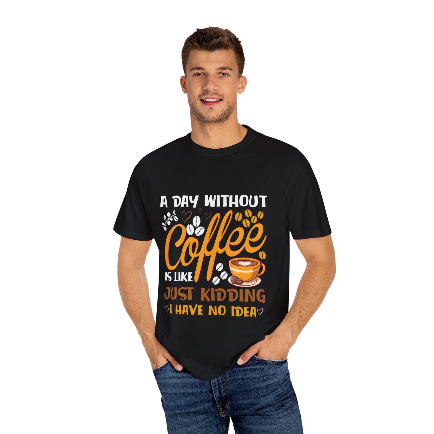 Coffee Lovers Unisex T-Shirt - 'A Day Without Coffee Is Like Just Kidding I Have No Idea'