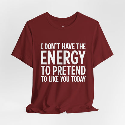 Funny Statement Tee - "I Don't Have the Energy to Pretend to Like You Today" Cotton T-Shirt