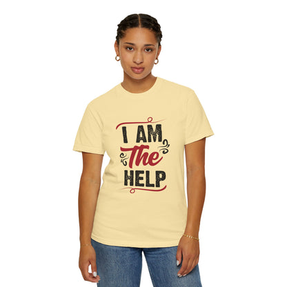 I Am The Help Unisex Garment-Dyed T-Shirt
