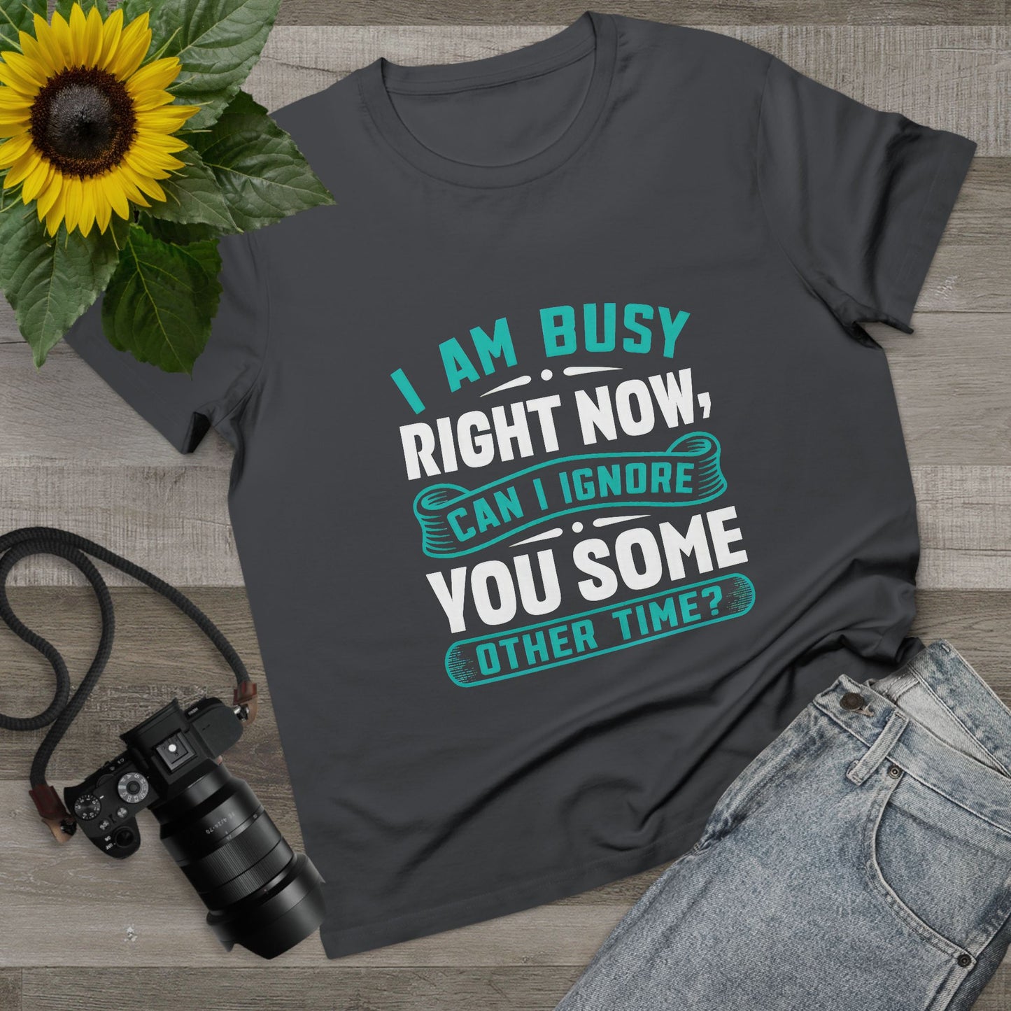 Women’s Relaxed Maple Tee - "I Am Busy Right Now, Can I Ignore You Some Other Time?"