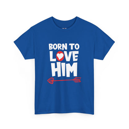 Born To Love Him Tee, Romantic Valentine T-Shirt for Couples, B Part