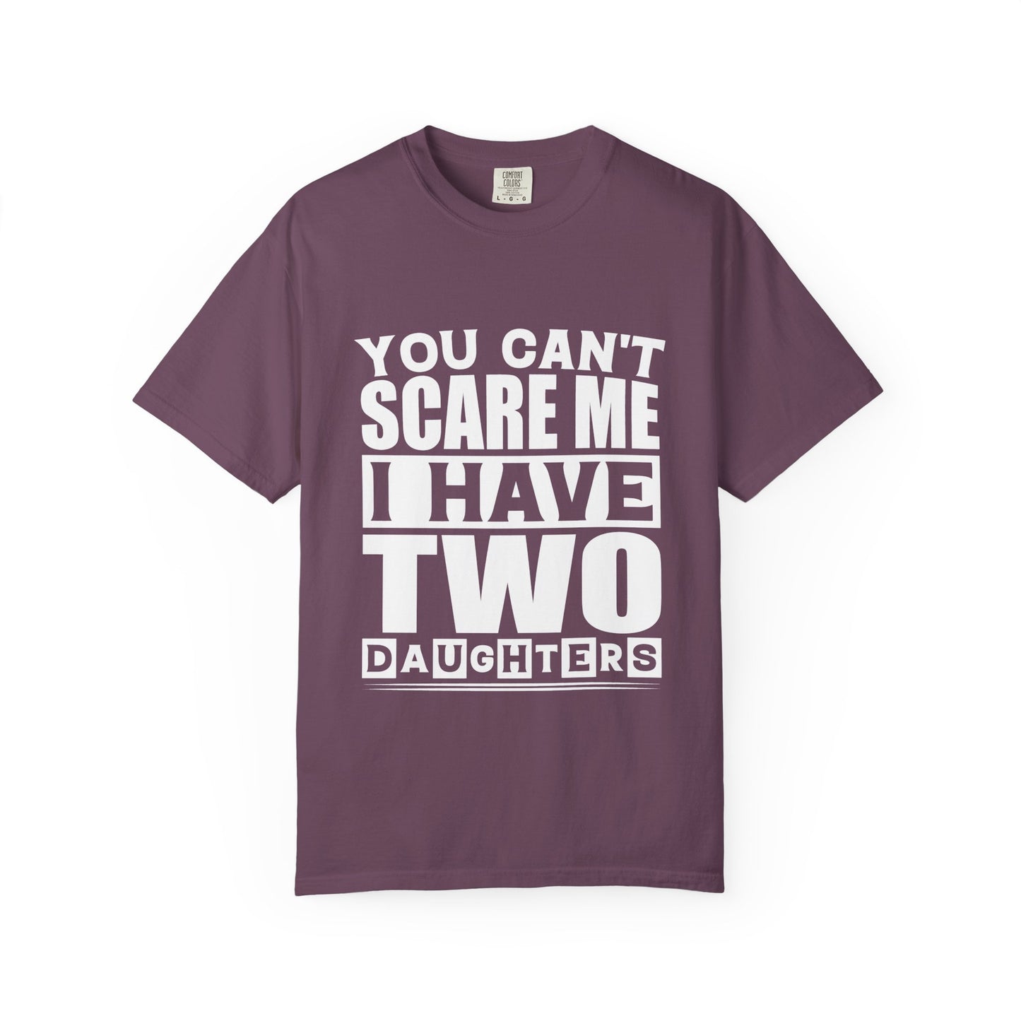 Funny Unisex T-Shirt, You Can't Scare Me, I Have Two Daughters