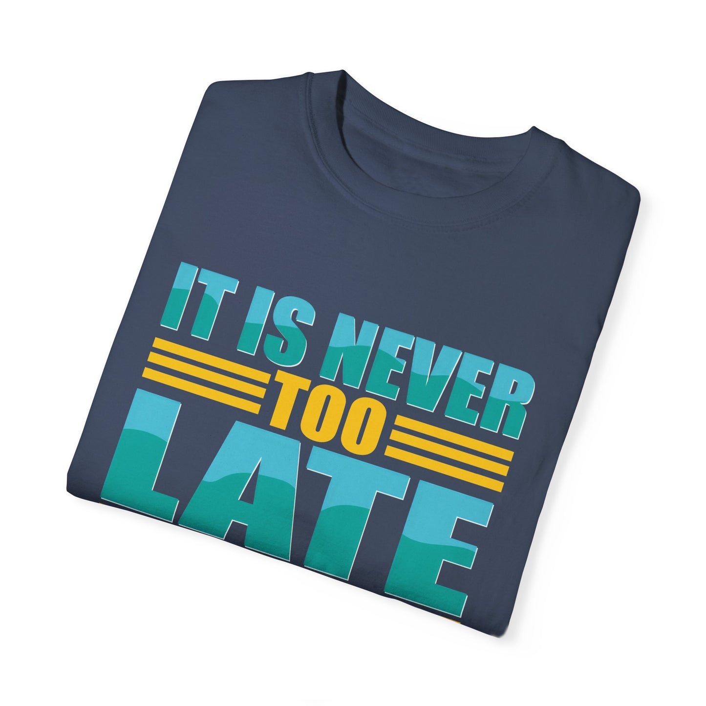 Inspirational Unisex Garment-Dyed T-Shirt - 'It Is Never Too Late'