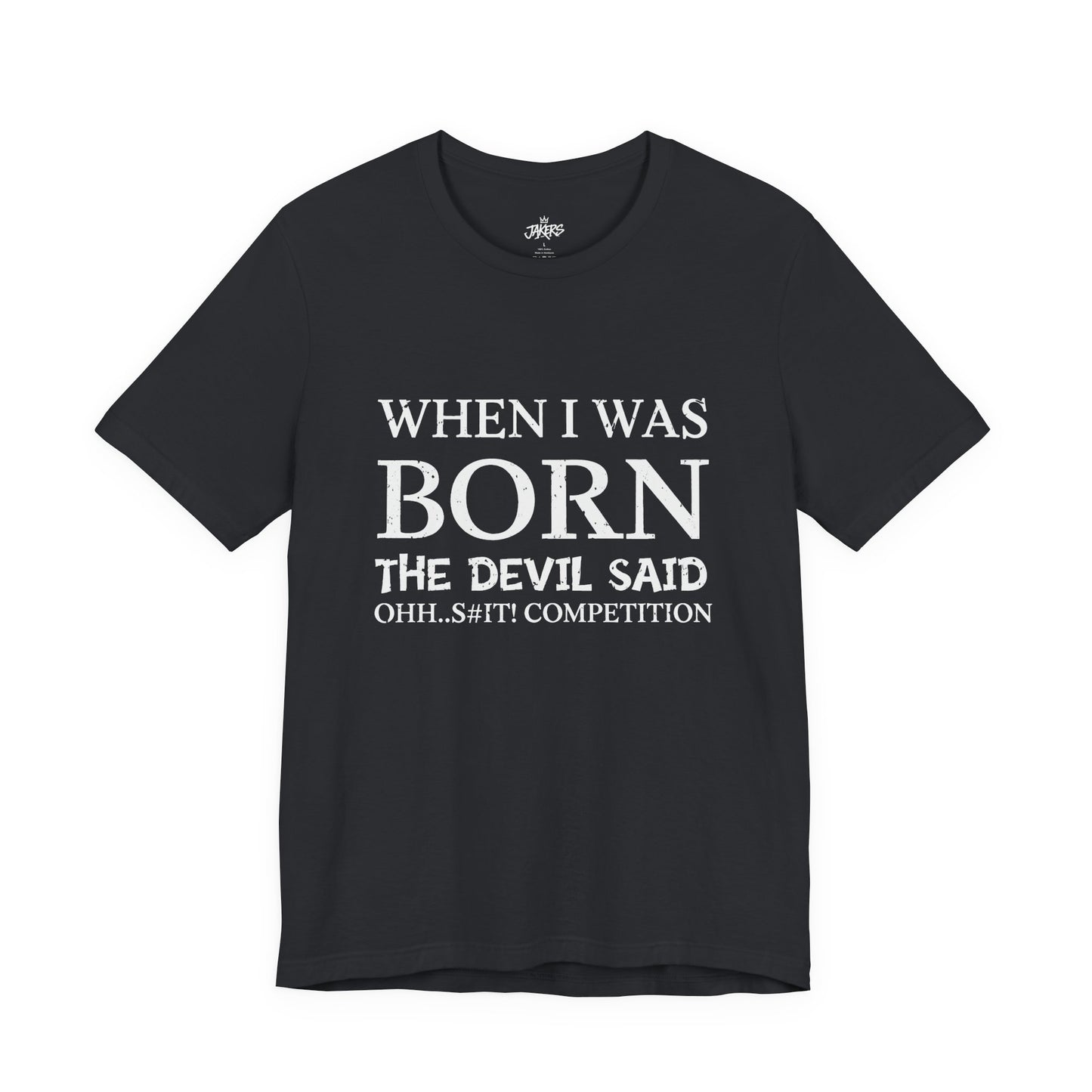 Funny Quote Tee — "When I Was Born The Devil Said Ohh...S#it Competition"