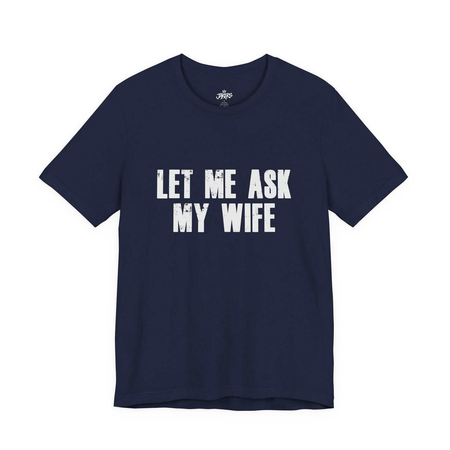 Let Me Ask My Wife T‑Shirt — Funny Husband Marriage Quote Tee