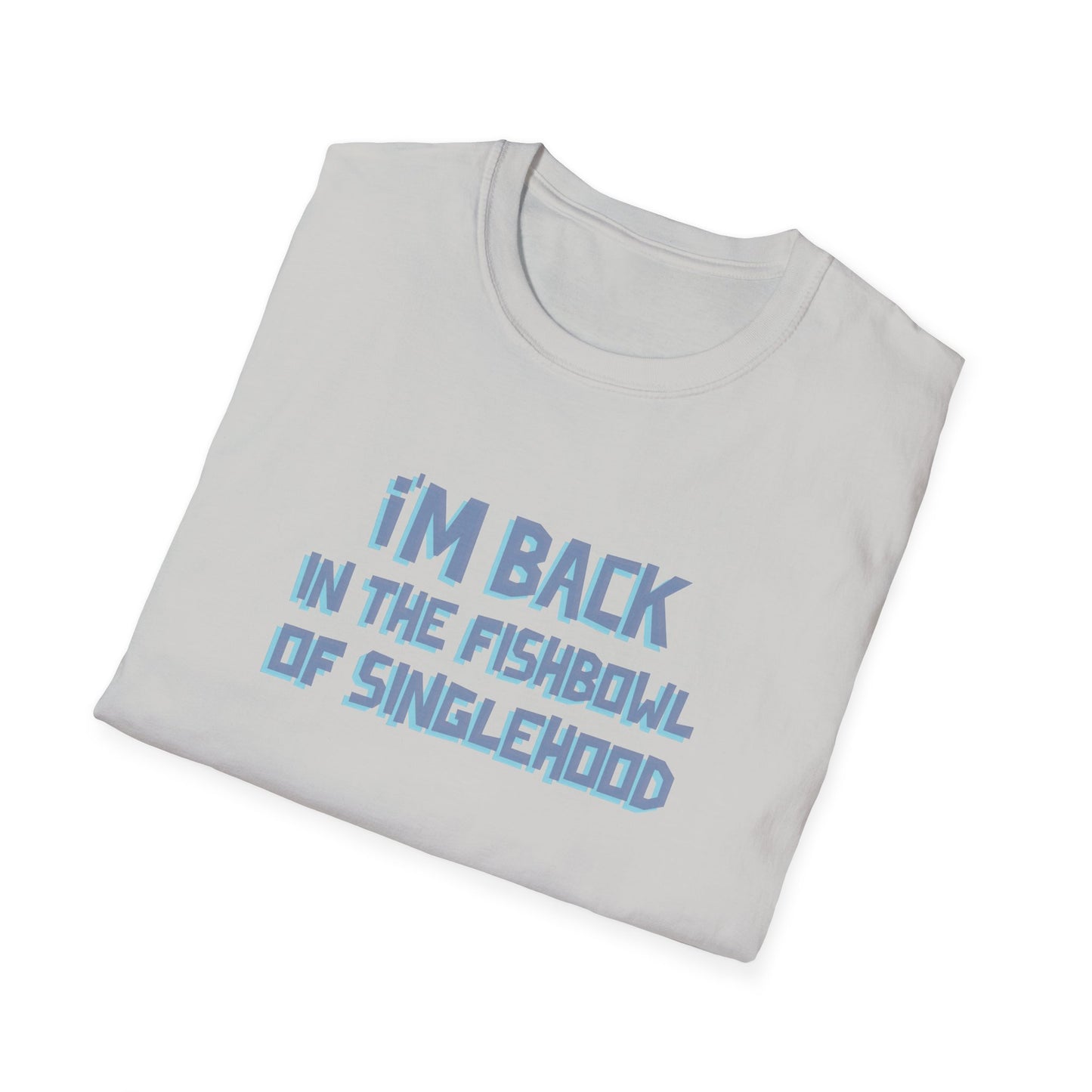 I'm Back In The Fishbowl Of Singlehood Unisex Softstyle T-Shirt