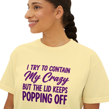Women’s Boxy Tee — "I Try to Contain My Crazy But the Lid Keeps Popping Off" Funny Graphic