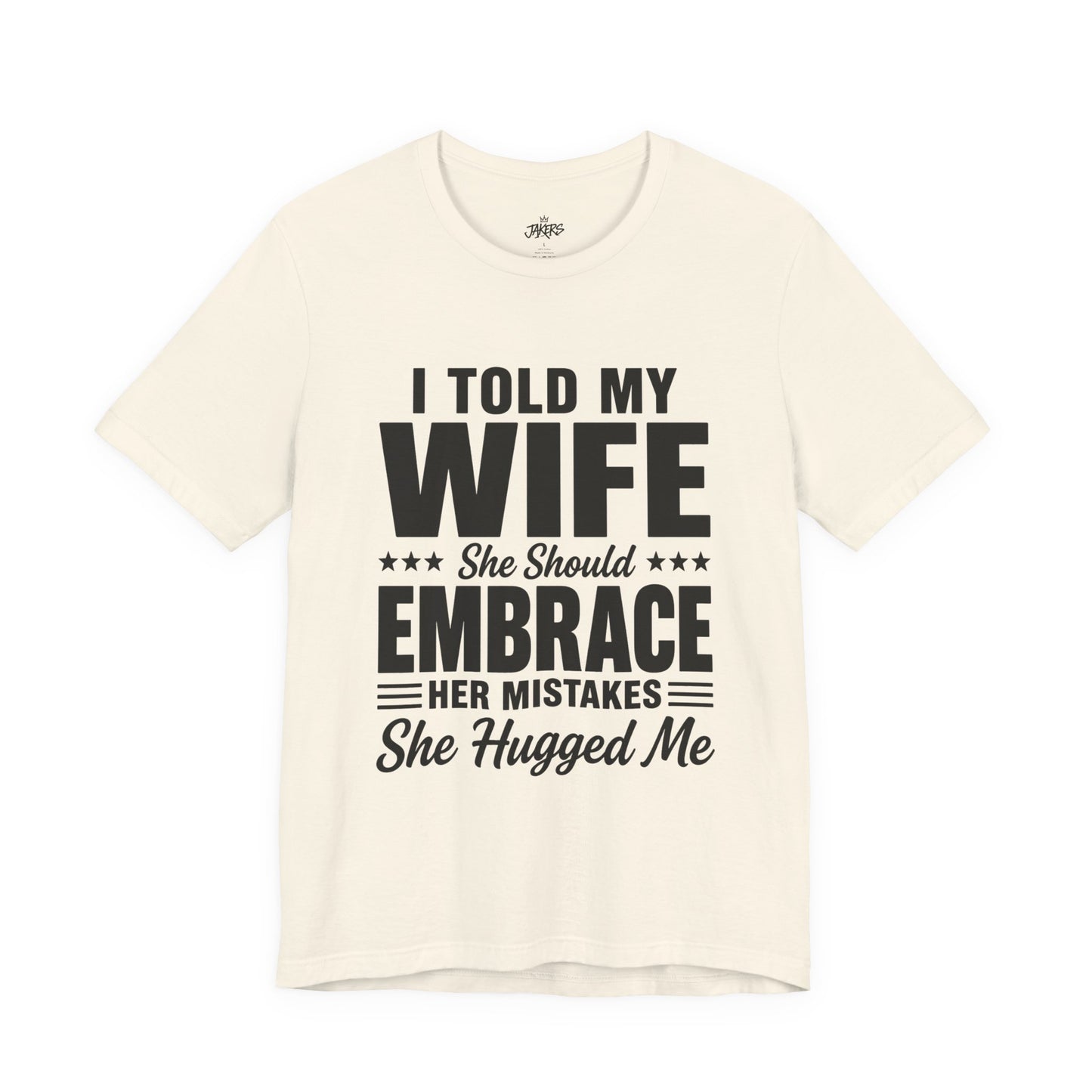 Wife Embrace Funny Graphic Tee — "I Told My Wife She Should Embrace Her Mistakes"