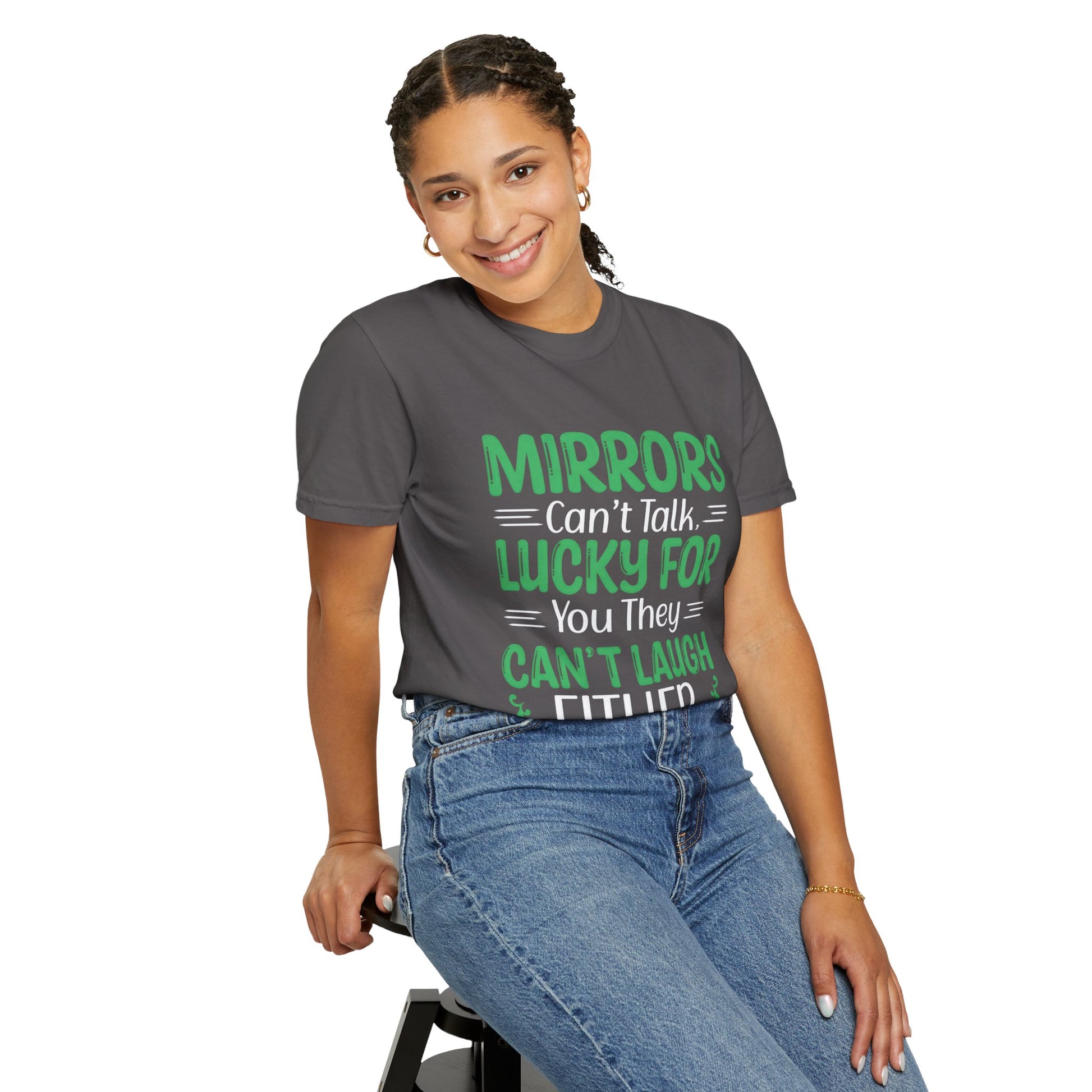 Funny Unisex T-shirt: Mirrors Can’t Talk, Lucky for You They Can’t Laugh Either