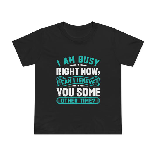 Women’s Relaxed Maple Tee - "I Am Busy Right Now, Can I Ignore You Some Other Time?"