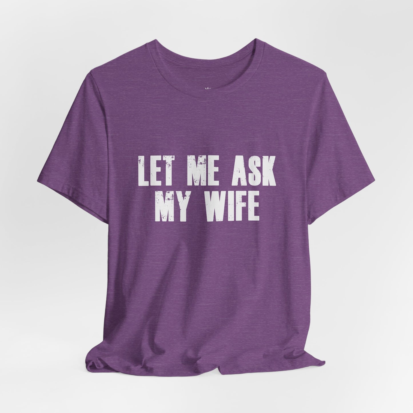 Let Me Ask My Wife T‑Shirt — Funny Husband Marriage Quote Tee